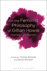 On the Feminist Philosophy of Gillian Howie - DANIEL (UNIVERSITY OF LIVERPOOL,  UK) Whistler ; Victoria (Oxford Brookes University, UK) Browne - 9781474254120