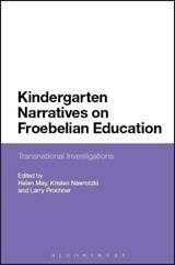 Kindergarten Narratives on Froebelian Education - PROFESSOR HELEN (UNIVERSITY OF OTAGO,  New Zealand) May ; Dr Kristen (University of Education in Heidelberg, Germany) Nawrotzki ; Professor Larry (University of Alberta, Canada) Prochner - 9781474254458