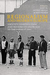 Regionalism and Modern Europe - NUNEZ SEIXAS,  Professor Xose M. (University of Santiago de Compostela, Spain) ; Storm, Eric (Leiden University, The Netherlands) - 9781474275200