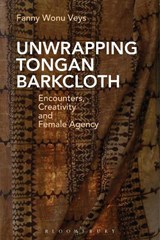 Unwrapping Tongan Barkcloth - FANNY WONU (NATIONAL MUSEUM OF WORLD CULTURES,  The Netherlands) Veys - 9781474283328