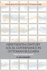 Nineteenth-Century Local Governance in Ottoman Bulgaria - Safa Saracoglu - 9781474430999
