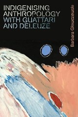Indigenising Anthropology with Guattari and Deleuze - Barbara (Anthropologist and a professorial researcher Glowczewski - 9781474450317