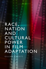 Race, Nation and Cultural Power in Film Adaptation - ROBERTS,  Gillian - 9781474483537