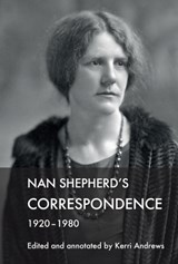 Nan Shepherd's Correspondence, 1920 80 - Kerri Andrews - 9781474487573