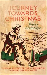 Journey Towards Christmas: Official History of the 1st Ammunition Company, NZASC, 2nd NZEF - Peter Llewellyn - 9781474537766