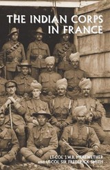 The Indian Corps in France - Lt-Col J W B Merewether ; Lt-Col Frederick Smith - 9781474540179