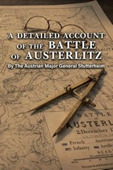 A DETAILED ACCOUNT OF THE BATTLE OF AUSTERLITZ By The Austrian Major General Stutterheim - Major General Stutterheim - 9781474542067