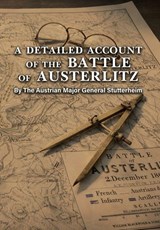 A DETAILED ACCOUNT OF THE BATTLE OF AUSTERLITZ By The Austrian Major General Stutterheim - Major General Stutterheim - 9781474542074