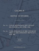 NAVAL STAFF HISTORY SECOND WORLD WAR BATTLE SUMMARIES No.15 Naval Operations off Ceylon Mar.-Apr. 1942 (Also) No.16 Naval Operations at the capture of Diego Suarez (Operation "Ironclad") May 1942 [194 - Anon - 9781474542203