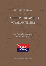 2 MEDIUM REGIMENT ROYAL ARTILLERY IN ITALY December 21st 1943 to May 8th 1945 - Anon - 9781474542258