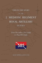 2 MEDIUM REGIMENT ROYAL ARTILLERY IN ITALY December 21st 1943 to May 8th 1945 - Anon - 9781474542531