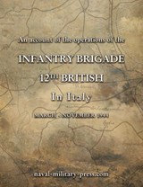 AN ACCOUNT OF THE OPERATIONS OF THE 12th BRITISH INFANTRY BRIGADE IN ITALY March - November 1944 - Anon - 9781474542562