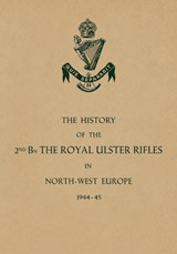 HISTORY OF THE 2nd Bn. THE ROYAL ULSTER RIFLES IN NORTH-WEST EUROPE 1944-45 - Anon - 9781474542814