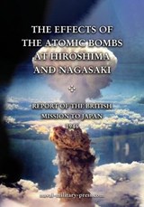 THE EFFECTS OF THE ATOMIC BOMBS AT HIROSHIMA AND NAGASAKI Report of the British Mission to Japan 1946 - Anon - 9781474542913
