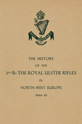 HISTORY OF THE 2nd Bn. THE ROYAL ULSTER RIFLES IN NORTH-WEST EUROPE 1944-45 - Anon - 9781474543040