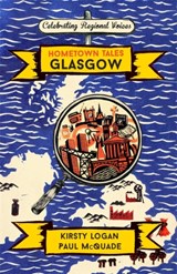 Hometown Tales: Glasgow - Kirsty Logan ; Paul McQuade - 9781474606004