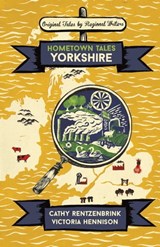 Hometown Tales: Yorkshire - Cathy Rentzenbrink ; Victoria Hennison - 9781474606134