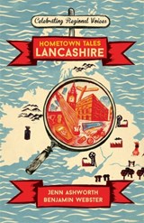 Hometown Tales: Lancashire - Jenn Ashworth ; Benjamin Webster - 9781474608237