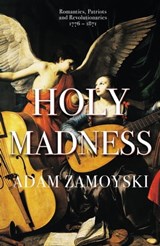 Holy Madness: Romantics, Patriots And Revolutionaries 1776-1871 - Adam Zamoyski - 9781474615228
