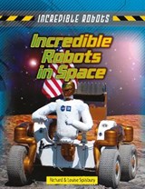 Incredible Robots in Space - SPILSBURY,  Louise ; Spilsbury, Richard - 9781474731225
