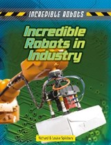 Incredible Robots in Industry - SPILSBURY,  Louise ; Spilsbury, Richard - 9781474731256