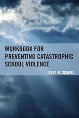 Workbook for Preventing Catastrophic School Violence - SCHERZ,  Jared M. - 9781475812428