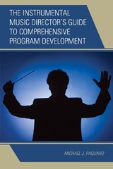 The Instrumental Music Director's Guide to Comprehensive Program Development - Michael J. Pagliaro - 9781475812879