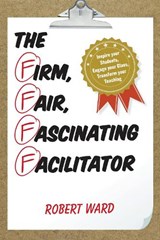 The Firm, Fair, Fascinating Facilitator - Robert Ward - 9781475822830