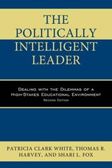 The Politically Intelligent Leader - Patricia Clark White ; Thomas R. Harvey ; Shari L. Fox - 9781475828597