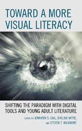 Toward a More Visual Literacy - Jennifer S. Dail ; Shelbie Witte ; Steven T. Bickmore - 9781475835670