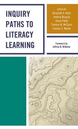 Inquiry Paths to Literacy Learning - ELIZABETH A. KAHN ; ANDREW BOUQUE ; DAWN,  English Teacher, Adlai E. Stevenson High School, Lincolnshire, Illinois Forde ; Thomas M. McCann ; Carolyn C. Walter - 9781475850345