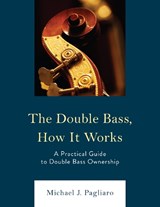 The Double Bass, How It Works - Michael J. Pagliaro - 9781475869163