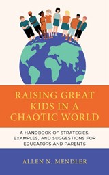Raising Great Kids in a Chaotic World - Allen N. Mendler - 9781475872316