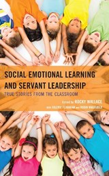 Social Emotional Learning and Servant Leadership - Rocky Wallace ; Valerie Flanagan ; Robin Magruder - 9781475873641