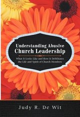 Understanding Abusive Church Leadership - Judy R De Wit - 9781475926767