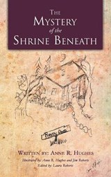 The Mystery of the Shrine Beneath - Anne R Hughes - 9781475958430
