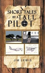 Short Tales by a Tall Pilot - Jim Lewis - 9781475969894