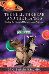 The Bull, the Bear and the Planets - M G Bucholtz B Sc Mba - 9781475980028