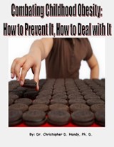 Combating Childhood Obesity: How to Prevent It, How to Deal with It - Dr. Christopher Handy, Ph.D. - 9781476326917