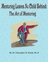 Mentoring Leaves No Child Behind: The Art of Mentoring - Dr. Christopher Handy, Ph.D. - 9781476492995