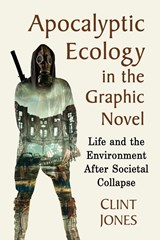 Apocalyptic Ecology in the Graphic Novel - Clint Jones - 9781476668567