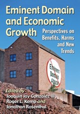 Eminent Domain and Economic Growth - Joaquin Jay Gonzalez III ; Roger L. Kemp ; Jonathan Rosenthal - 9781476670812