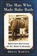 The Man Who Made Babe Ruth - Brian Martin - 9781476673363