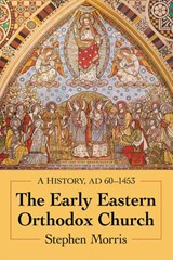 The Early Eastern Orthodox Church - Stephen Morris - 9781476674810