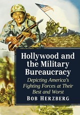 Hollywood and the Military Bureaucracy - Bob Herzberg - 9781476678481