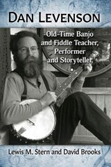 Dan Levenson: Old-Time Banjo and Fiddle Teacher, Performer and Storyteller - Lewis M. Stern - 9781476683515