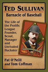 Ted Sullivan, Barnacle of Baseball - Pat O'Neill ; Tom Coffman - 9781476684789