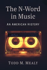 The N-Word in Music - Todd M. Mealy - 9781476687063