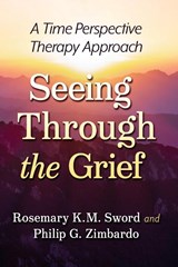 Seeing Through the Grief - Rosemary K.M. Sword ; Philip G. Zimbardo - 9781476694146