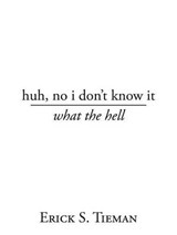 Huh, No I Don't Know It - Erick S Tieman - 9781477266915